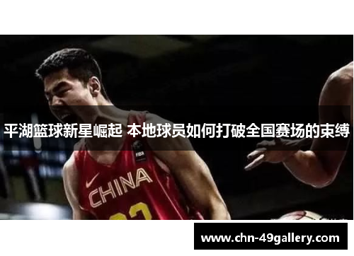 平湖篮球新星崛起 本地球员如何打破全国赛场的束缚